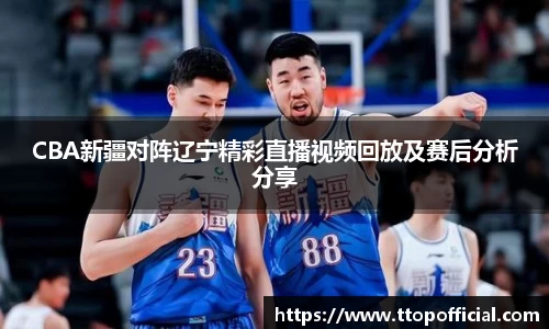 CBA新疆对阵辽宁精彩直播视频回放及赛后分析分享