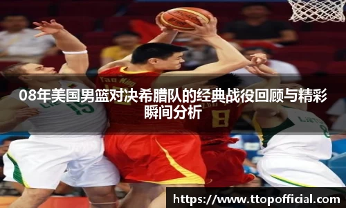 08年美国男篮对决希腊队的经典战役回顾与精彩瞬间分析