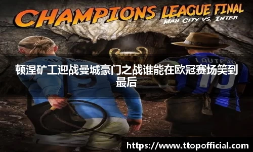 顿涅矿工迎战曼城豪门之战谁能在欧冠赛场笑到最后