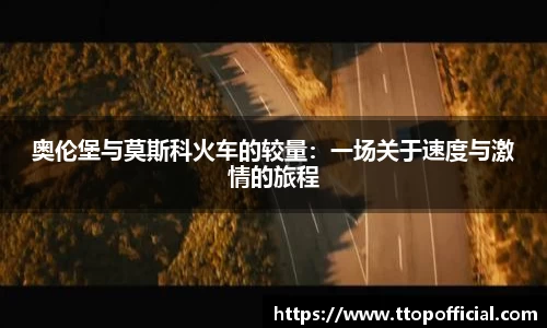 奥伦堡与莫斯科火车的较量：一场关于速度与激情的旅程