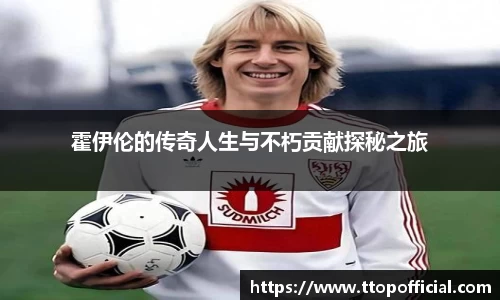 霍伊伦的传奇人生与不朽贡献探秘之旅